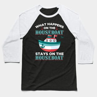 What Happens On The Houseboat Stays On The Houseboat Baseball T-Shirt